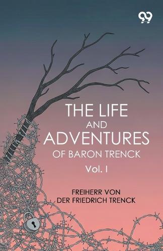 The Life And Adventures Of Baron Trenck: Vol. I