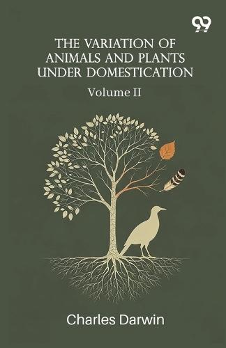 The Variation Of Animals And Plants Under Domestication: Volume II