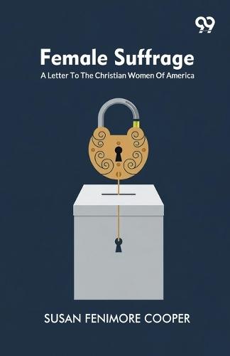 Female Suffrage: A Letter To The Christian Women Of America