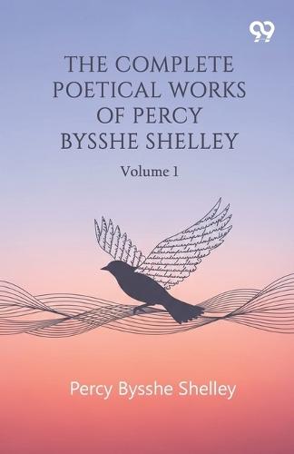 The Complete Poetical Works Of Percy Bysshe Shelley: Volume 1