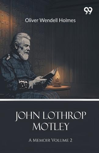 John Lothrop MotleyA Memoir Volume 2 (Edition1)