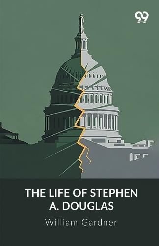 The Life Of Stephen A. Douglas
