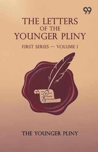 The Letters Of The Younger Pliny: First Series - Volume 1