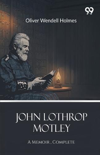 John Lothrop MotleyA Memoir , Complete (Edition1)