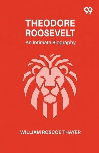 Theodore Roosevelt: An Intimate Biography