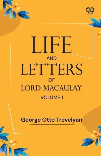 Life And Letters Of Lord Macaulay: Volume I
