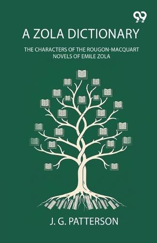A Zola Dictionary: The Characters Of The Rougon-Macquart Novels Of Emile Zola