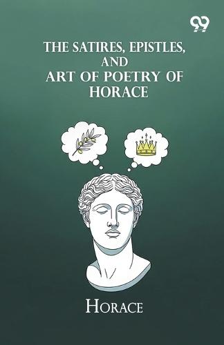 The Satires, Epistles, And Art Of Poetry Of Horace