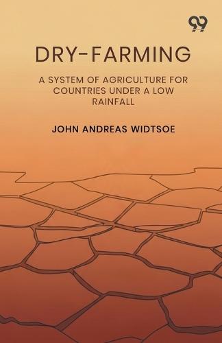 Dry-FarmingA System Of Agriculture For Countries Under A Low Rainfall (Edition1)
