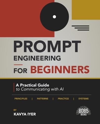 Prompt Engineering for Beginners: A Practical Guide to Communicating with AI (English Edition)