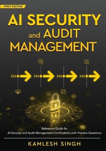 AI Security and Audit Management - Reference Guide for AI Security and Audit Management Certifications with Practice Questions