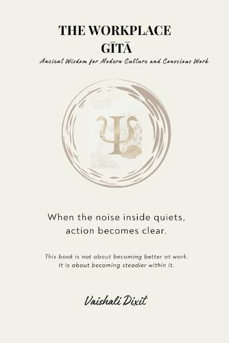 THE WORKPLACE GITA - Ancient Wisdom for Modern Culture and Conscious Work