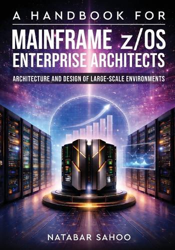 A Handbook for Mainframe z/OS Enterprise Architects - Architecture and Design of Large-Scale Environments