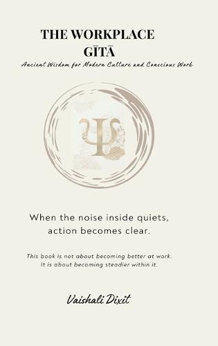 THE WORKPLACE GITA - Ancient Wisdom for Modern Culture and Conscious Work