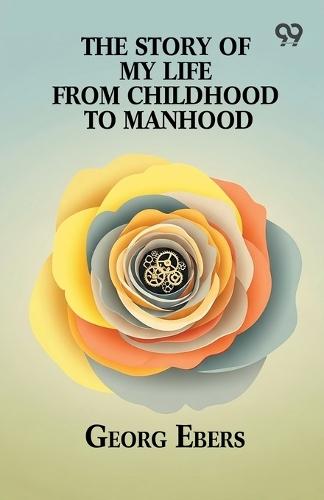 The Story Of My Life From Childhood To Manhood