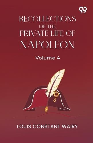 Recollections Of The Private Life Of Napoleon: Volume 4