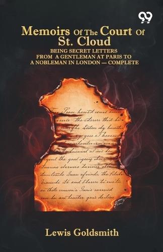 Memoirs Of The Court Of St. Cloud: Being Secret Letters From A Gentleman At Paris To A Nobleman In London - Complete