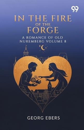 In The Fire Of The Forge A Romance Of Old Nuremberg Volume 8