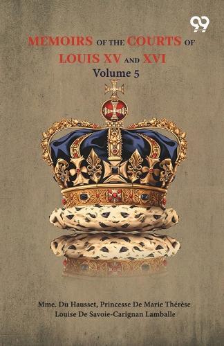 Memoirs Of The Courts Of Louis XV And XVI: Volume 5