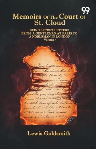 Memoirs Of The Court Of St. Cloud: Being Secret Letters From A Gentleman At Paris To A Nobleman In London Volume 4
