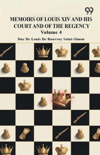 Memoirs Of Louis XIV And His Court And Of The Regency: Volume 4