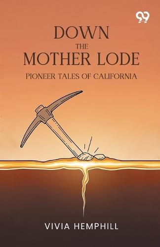 Down The Mother Lode Pioneer Tales Of California