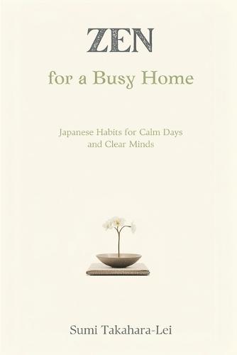 Zen for a Busy Home: Japanese Habits for Calm Days and Clear Minds