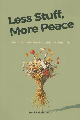 Less Stuff, More Peace: Declutter Without Becoming a Minimalist