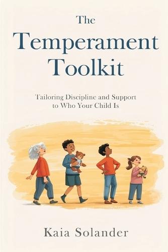 The Temperament Toolkit: Tailoring Discipline and Support to Who Your Child Is