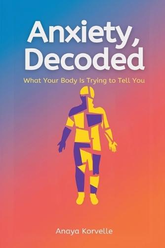Anxiety, Decoded: What Your Body Is Trying to Tell You