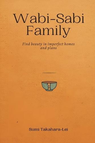 Wabi-Sabi Family: Find Beauty in Imperfect Homes and Plans