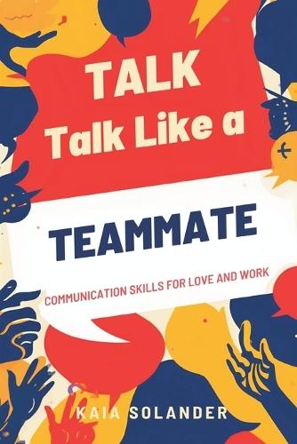 Talk Like a Teammate: Communication Skills for Love and Work