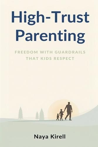 High-Trust Parenting: Freedom With Guardrails That Kids Respect