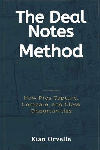 The Deal Notes Method: How Pros Capture, Compare, and Close Opportunities