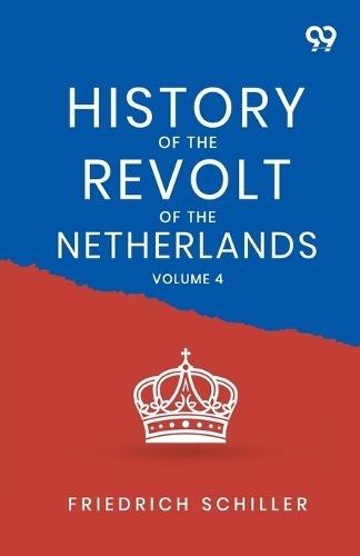 History Of The Revolt Of The Netherlands: Volume 4