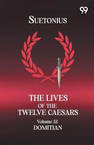 The Lives Of The Twelve Caesars: Volume 12 Domitian