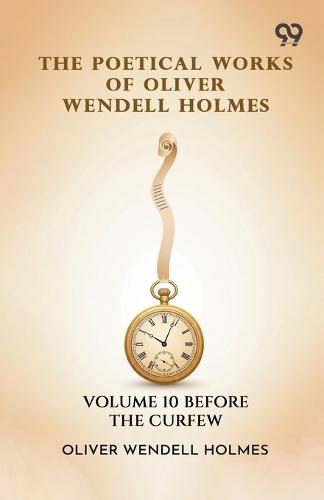 The Poetical Works Of Oliver Wendell Holmes: Volume 10 Before The Curfew