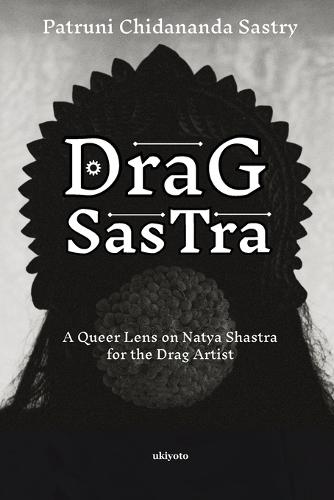 Drag Sastra A Queer Lens on Natya Shastra for the Drag Artist