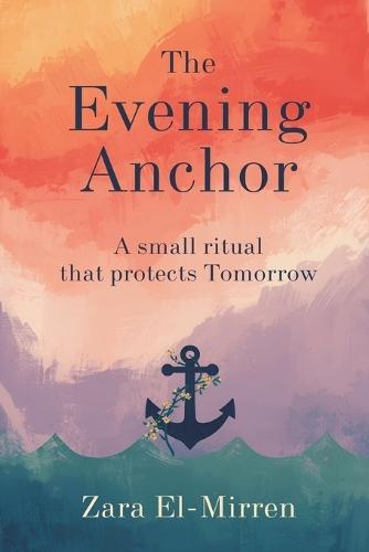 The Evening Anchor: A Small Ritual That Protects Tomorrow: End days well to sleep better and worry less