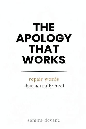 The Apology That Works: Repair Words That Actually Heal: Say sorry in ways that rebuild trust and closeness