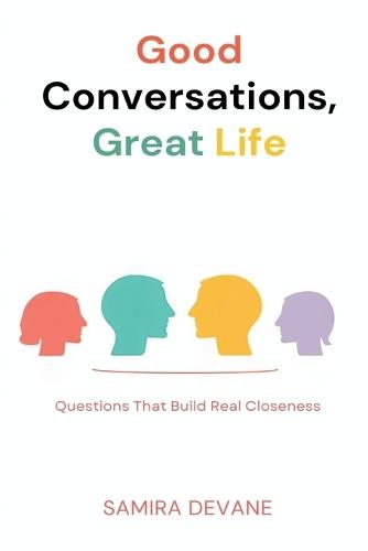 Good Conversations, Great Life: Questions That Build Real Closeness: Talk prompts for deeper connection with family and friends