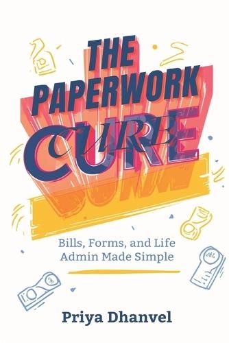 The Paperwork Cure: Bills, Forms, and Life Admin Made Simple: A home system for documents, deadlines, and decisions