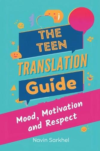 The Teen Translation Guide: Mood, Motivation, and Respect: Understand teens and set boundaries that actually work