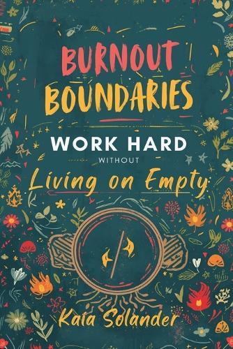Burnout Boundaries: Work Hard Without Living on Empty: Practical limits and recovery for high-responsibility people