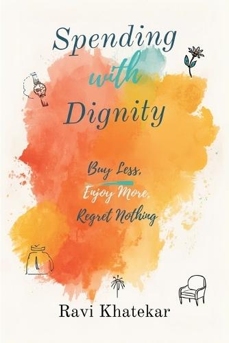Spending with Dignity: Buy Less, Enjoy More, Regret Nothing: Make purchases that fit your values and reduce waste