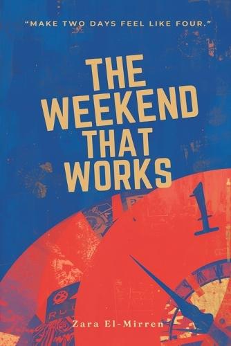 The Weekend That Works: Make Two Days Feel Like Four: Plan rest, chores, and connection without losing freedom