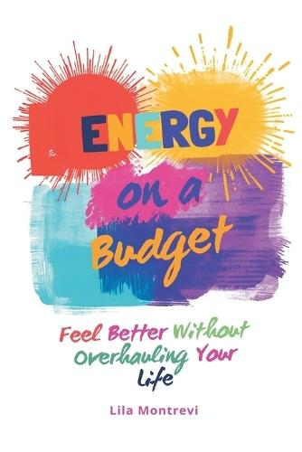 Energy on a Budget: Feel Better Without Overhauling Your Life
