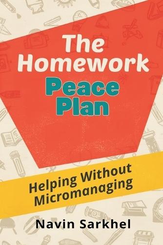 The Homework Peace Plan: Helping Without Micromanaging: Support learning while protecting independence and family calm