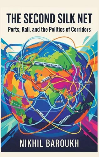 The Second Silk Net: Ports, Rail, and the Politics of Corridors