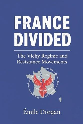France Divided: The Vichy Regime and Resistance Movements